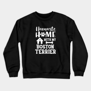 Boston Terrier Dog - Namaste home with my boston terrier Crewneck Sweatshirt